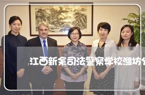 江西新余司法警察学校潍坊分院 江西新余司法警察学校潍坊分院