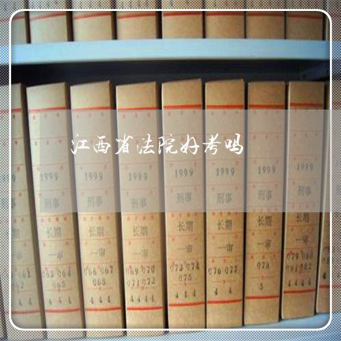 江西省法院好考吗 江西省法院好考吗