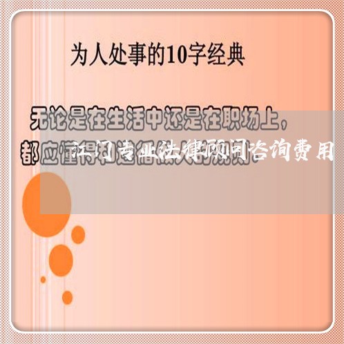 江门专业法律顾问咨询费用/2023061806241 江门专业法律顾问咨询费用/2023061806241