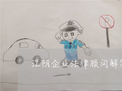 江阴企业法律顾问解答工作/2023061953916