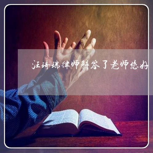 汪琦瑞律师解答了老师您好