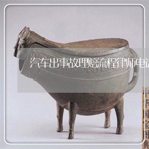 汽车出事故理赔流程律师电话号码 汽车出事故理赔流程律师电话号码