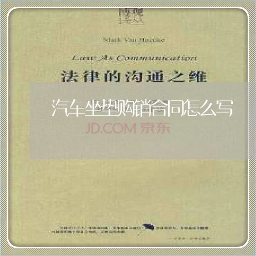 汽车坐垫购销合同怎么写 汽车坐垫购销合同怎么写