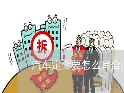汽车定金要怎么写合同呢/2023022670916