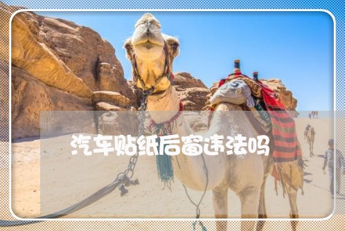 汽车贴纸后窗违法吗 汽车贴纸后窗违法吗