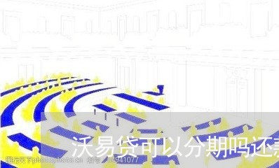 沃易贷可以分期吗还款吗 沃易贷可以分期吗还款吗