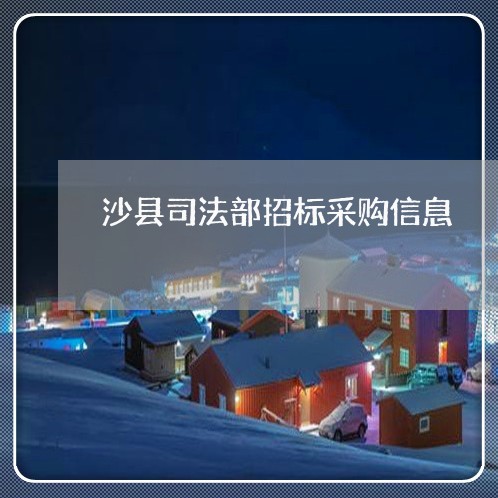 沙县司法部招标采购信息