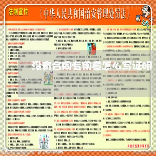 没有合同专用章怎么写证明/2023042372696 没有合同专用章怎么写证明/2023042372696