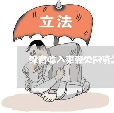 没有收入来源欠网贷怎么还 没有收入来源欠网贷怎么还