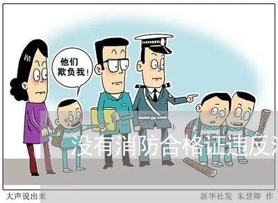 没有消防合格证违反法规 没有消防合格证违反法规