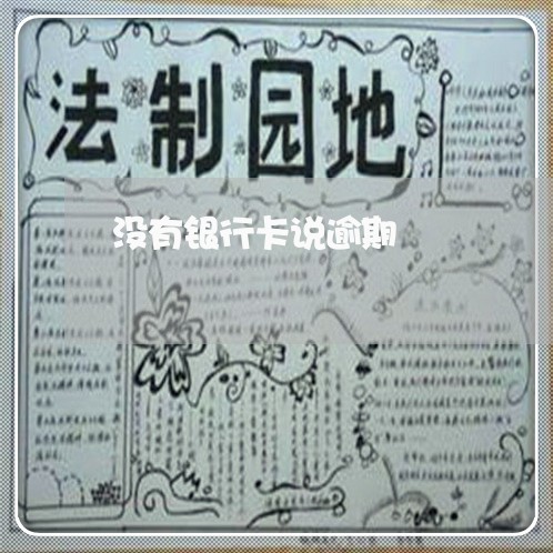 没有银行卡说逾期 没有银行卡说逾期
