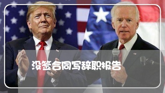 没签合同写辞职报告/2023011791513 没签合同写辞职报告/2023011791513