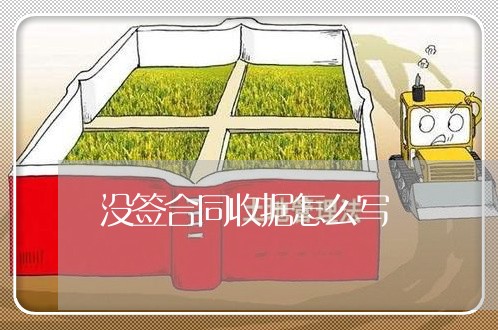 没签合同收据怎么写/2023022584278 没签合同收据怎么写/2023022584278
