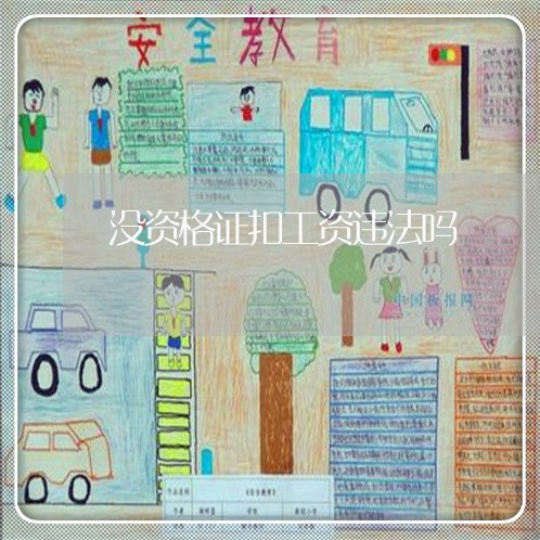没资格证扣工资违法吗 没资格证扣工资违法吗