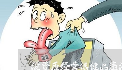 没资质经营保健品违法吗