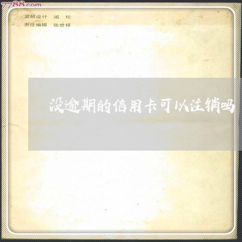 没逾期的信用卡可以注销吗 没逾期的信用卡可以注销吗