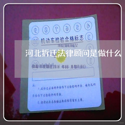 河北拆迁法律顾问是做什么 河北拆迁法律顾问是做什么