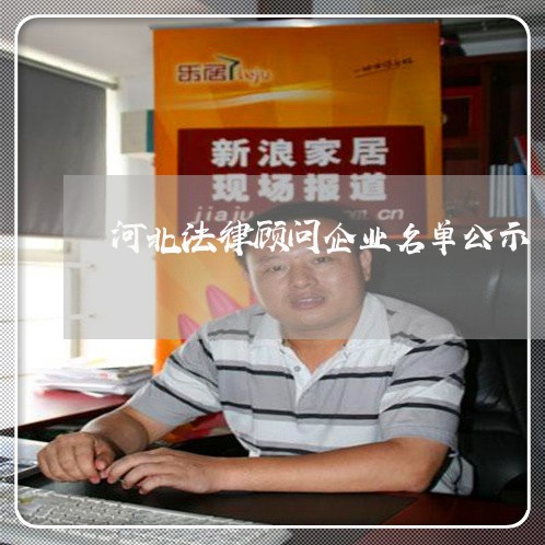 河北法律顾问企业名单公示 河北法律顾问企业名单公示