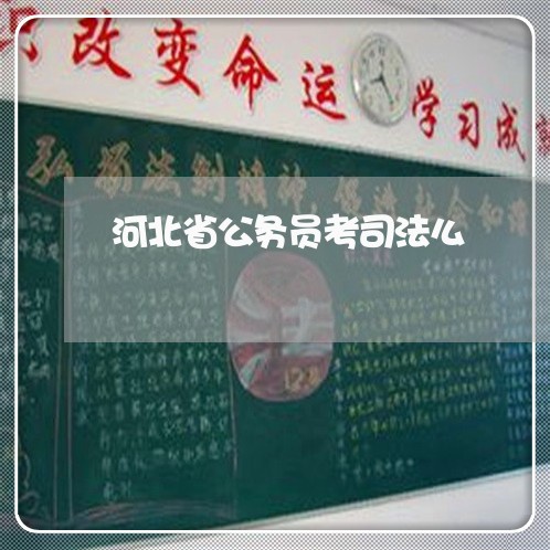 河北省公务员考司法么 河北省公务员考司法么