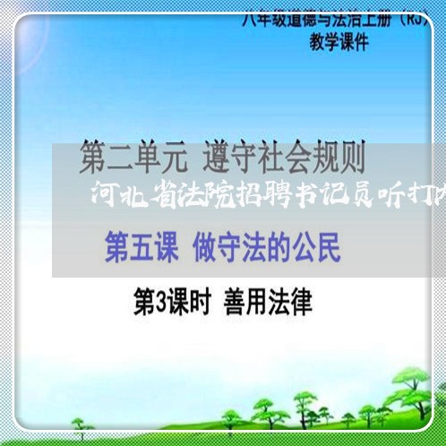 河北省法院招聘书记员听打内容 河北省法院招聘书记员听打内容
