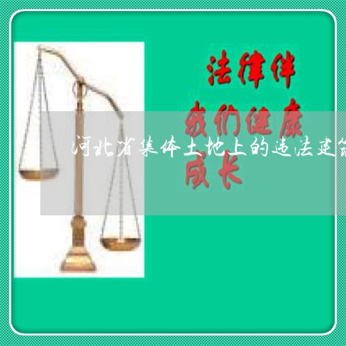 河北省集体土地上的违法建筑 河北省集体土地上的违法建筑
