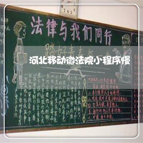 河北移动微法院小程序慢 河北移动微法院小程序慢