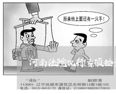 河南法院执行专项检查 河南法院执行专项检查
