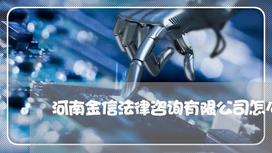 河南金信法律咨询有限公司怎么样 河南金信法律咨询有限公司怎么样