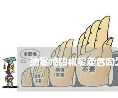 油墨喷码机买卖合同怎么写 油墨喷码机买卖合同怎么写