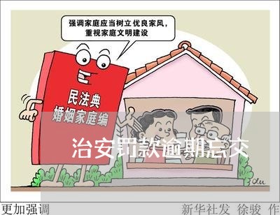 治安罚款逾期忘交 治安罚款逾期忘交