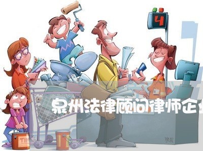 泉州法律顾问律师企业分析/2023061874979