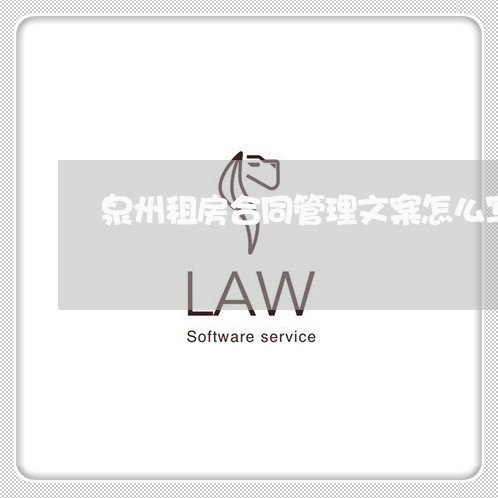 泉州租房合同管理文案怎么写/2023041340472