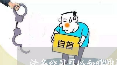 法务公司可以和律师事务所合作吗 法务公司可以和律师事务所合作吗