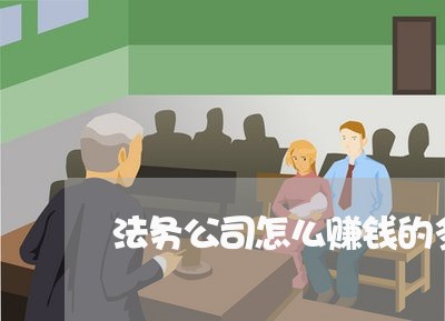 法务公司怎么赚钱的多 法务公司怎么赚钱的多