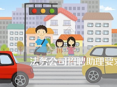 法务公司招聘助理要求学历 法务公司招聘助理要求学历
