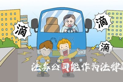 法务公司能作为法律顾问/2023061884814 法务公司能作为法律顾问/2023061884814
