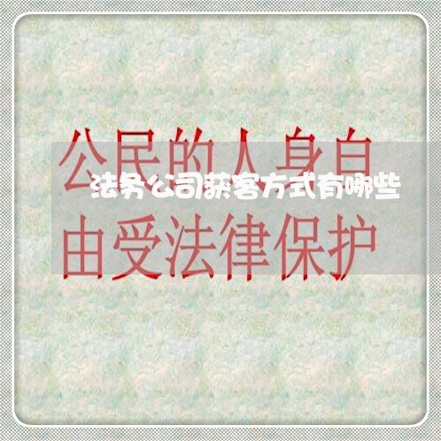 法务公司获客方式有哪些 法务公司获客方式有哪些