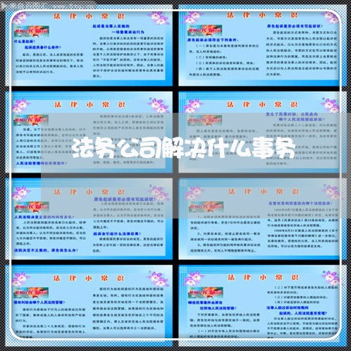 法务公司解决什么事务 法务公司解决什么事务