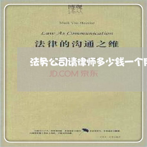 法务公司请律师多少钱一个月 法务公司请律师多少钱一个月