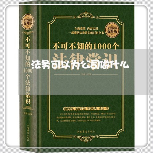 法务可以为公司做什么 法务可以为公司做什么