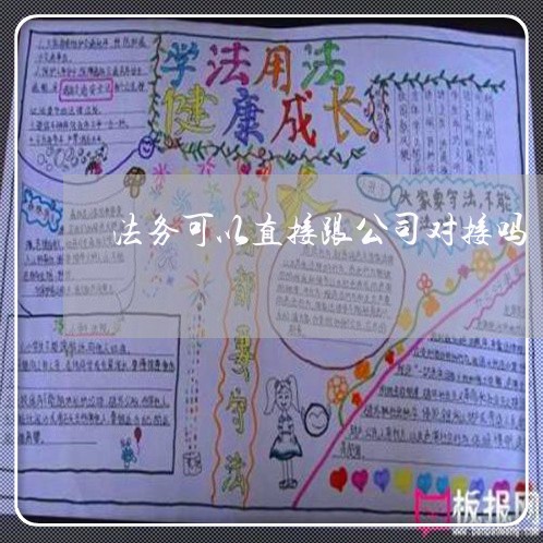 法务可以直接跟公司对接吗 法务可以直接跟公司对接吗