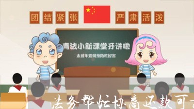 法务帮忙协商还款可靠吗/2023110963602