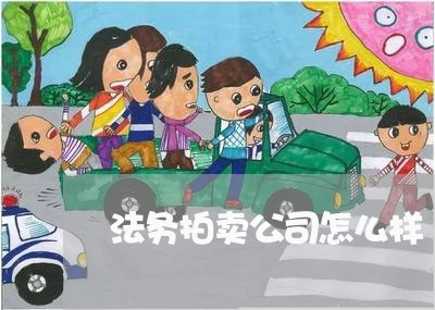 法务拍卖公司怎么样 法务拍卖公司怎么样