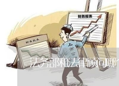 法务部和法律顾问哪个好 法务部和法律顾问哪个好