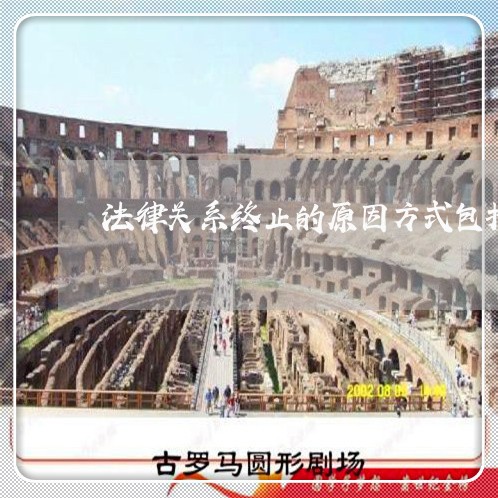 法律关系终止的原因方式包括
