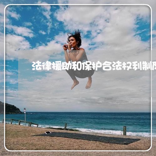 法律援助和保护合法权利制度