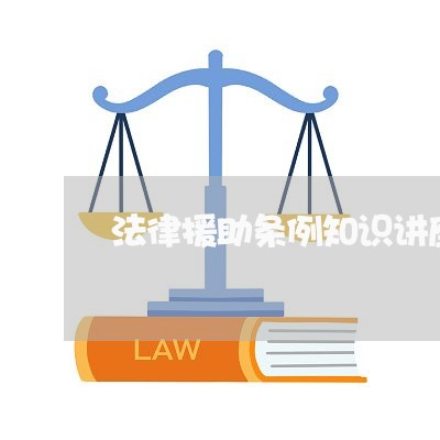 法律援助条例知识讲座 法律援助条例知识讲座