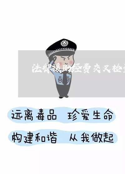 法律援助经费交叉检查 法律援助经费交叉检查