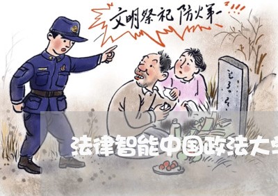 法律智能中国政法大学 法律智能中国政法大学