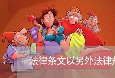法律条文以另外法律规定为依据 法律条文以另外法律规定为依据